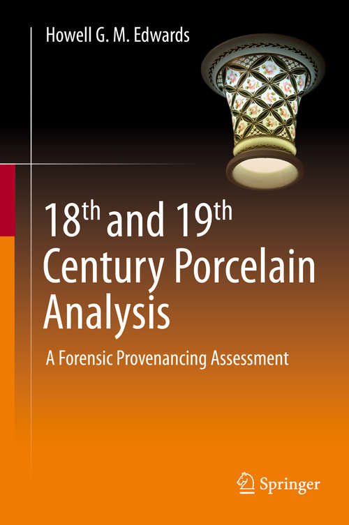 Book cover of 18th and 19th Century Porcelain Analysis: A Forensic Provenancing Assessment (1st ed. 2020)
