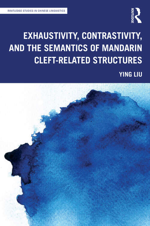 Book cover of Exhaustivity, Contrastivity, and the Semantics of Mandarin Cleft-related Structures (Routledge Studies in Chinese Linguistics)