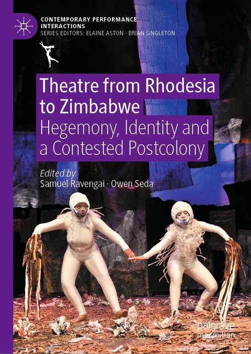 Book cover of Theatre from Rhodesia to Zimbabwe: Hegemony, Identity and a Contested Postcolony (1st ed. 2021) (Contemporary Performance InterActions)