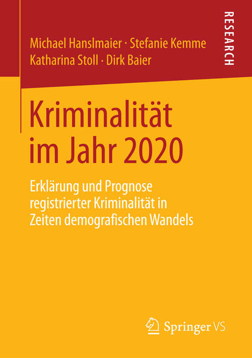 Book cover of Kriminalität im Jahr 2020: Erklärung und Prognose registrierter Kriminalität in Zeiten demografischen Wandels (2014)