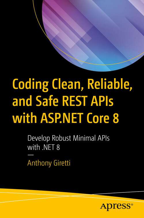Book cover of Coding Clean, Reliable, and Safe REST APIs with ASP.NET Core 8: Develop Robust Minimal APIs with .NET 8 (1st ed.)