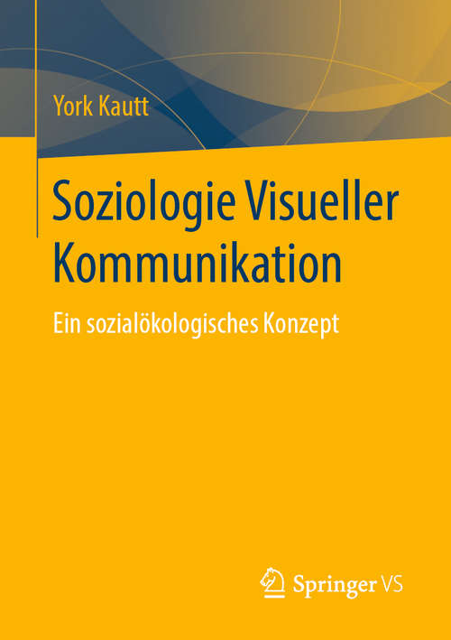 Book cover of Soziologie Visueller Kommunikation: Ein sozialökologisches Konzept (1. Aufl. 2019)