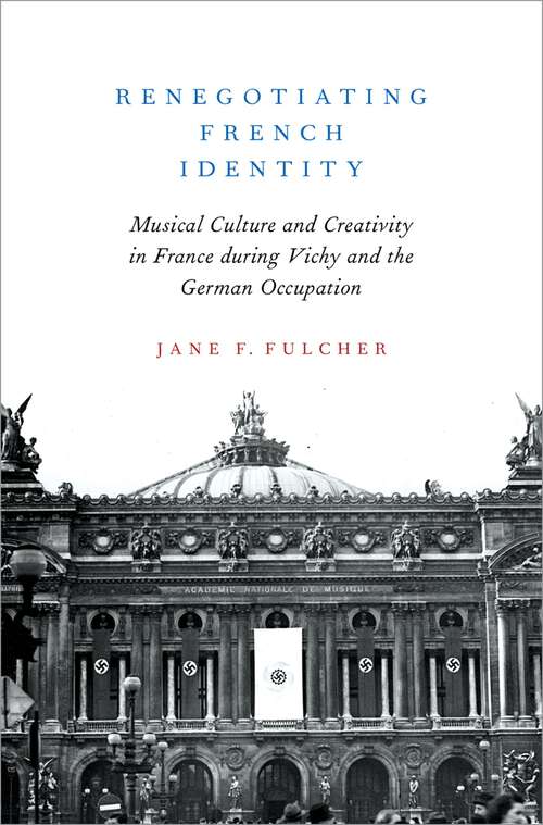 Book cover of Renegotiating French Identity: Musical Culture and Creativity in France during Vichy and the German Occupation