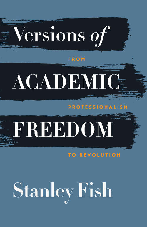 Book cover of Versions of Academic Freedom: From Professionalism to Revolution (The Rice University Campbell Lectures)