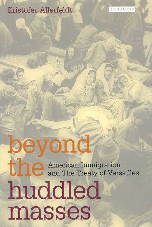 Book cover of Beyond the Huddled Masses: American Immigration and The Treaty of Versailles (International Library of Twentieth Century History)