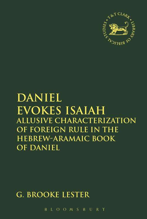 Book cover of Daniel Evokes Isaiah: Allusive Characterization of Foreign Rule in the Hebrew-Aramaic Book of Daniel (The Library of Hebrew Bible/Old Testament Studies #606)