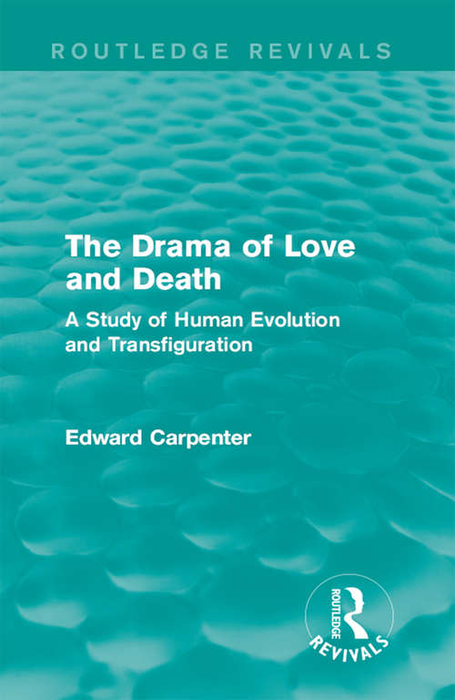 Book cover of The Drama of Love and Death: A Study of Human Evolution and Transfiguration (Routledge Revivals: The Collected Works of Edward Carpenter)