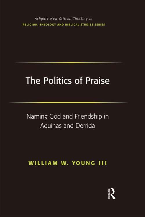 Book cover of The Politics of Praise: Naming God and Friendship in Aquinas and Derrida (Routledge New Critical Thinking in Religion, Theology and Biblical Studies)