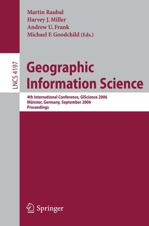 Book cover of Geographic Information Science: 4th International Conference, GIScience 2006, Münster, Germany, September 20-23, 2006, Proceedings (2006) (Lecture Notes in Computer Science #4197)