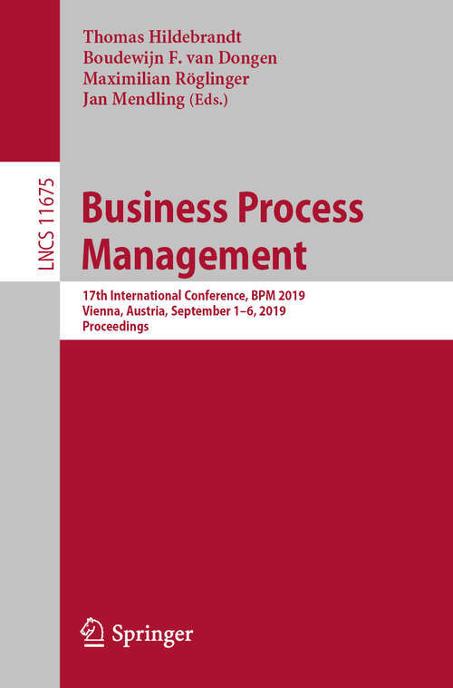 Book cover of Business Process Management: 17th International Conference, BPM 2019, Vienna, Austria, September 1–6, 2019, Proceedings (1st ed. 2019) (Lecture Notes in Computer Science #11675)