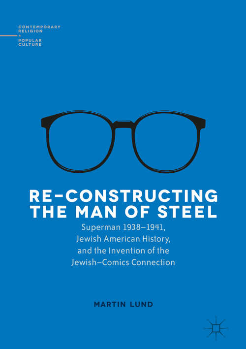 Book cover of Re-Constructing the Man of Steel: Superman 1938–1941, Jewish American History, and the Invention of the Jewish–Comics Connection (1st ed. 2016) (Contemporary Religion and Popular Culture)