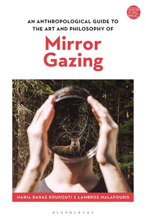 Book cover of An Anthropological Guide to the Art and Philosophy of Mirror Gazing (Thinking in the World)