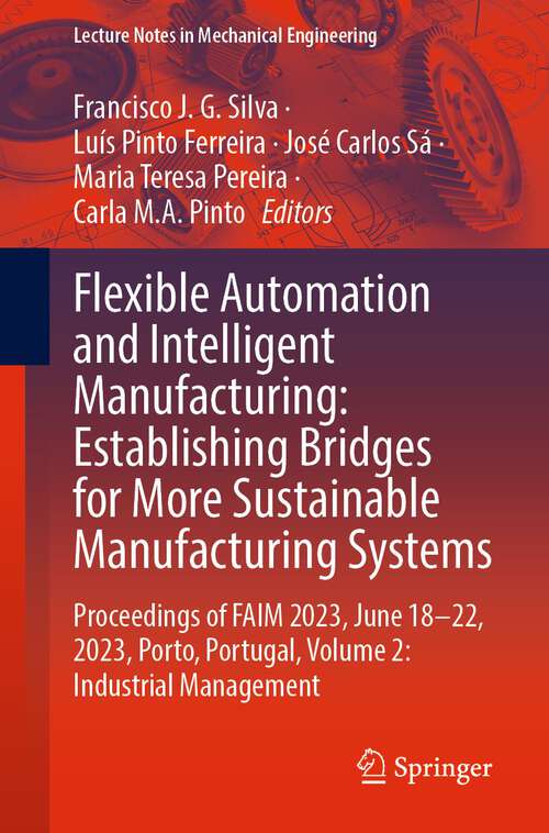 Book cover of Flexible Automation and Intelligent Manufacturing: Proceedings of FAIM 2023, June 18–22, 2023, Porto, Portugal, Volume 2: Industrial Management (1st ed. 2024) (Lecture Notes in Mechanical Engineering)