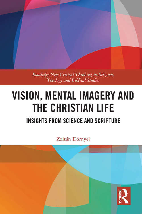 Book cover of Vision, Mental Imagery and the Christian Life: Insights from Science and Scripture (Routledge New Critical Thinking in Religion, Theology and Biblical Studies)
