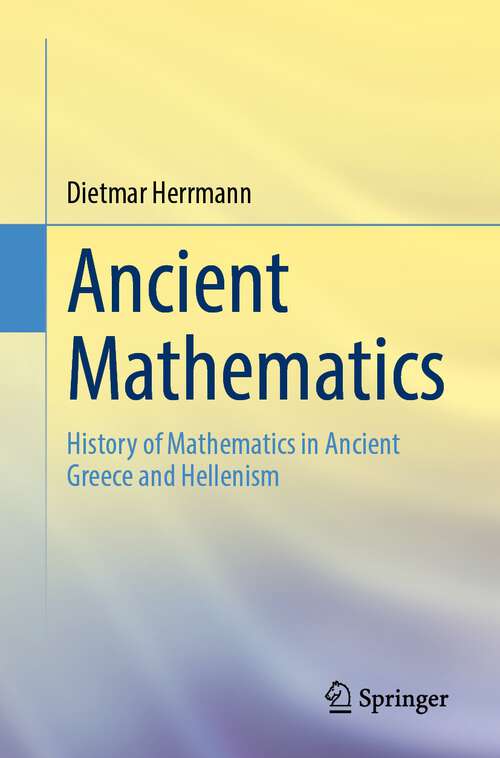 Book cover of Ancient Mathematics: History of Mathematics in Ancient Greece and Hellenism (1st ed. 2022)