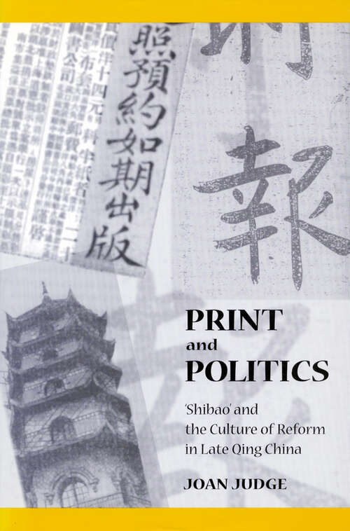 Book cover of Print and Politics: ‘Shibao’ and the Culture of Reform in Late Qing China (Studies of the Weatherhead East Asian Institute, Columbia University)