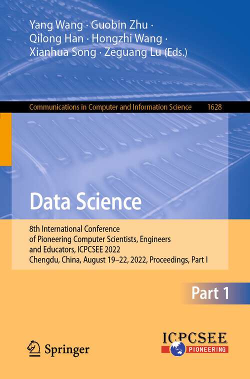 Book cover of Data Science: 8th International Conference of Pioneering Computer Scientists, Engineers and Educators, ICPCSEE 2022, Chengdu, China, August 19–22, 2022, Proceedings, Part I (1st ed. 2022) (Communications in Computer and Information Science #1628)