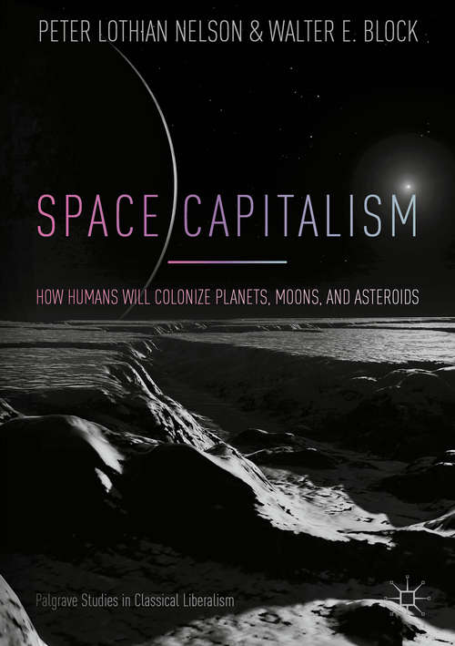 Book cover of Space Capitalism: How Humans will Colonize Planets, Moons, and Asteroids (Palgrave Studies in Classical Liberalism)