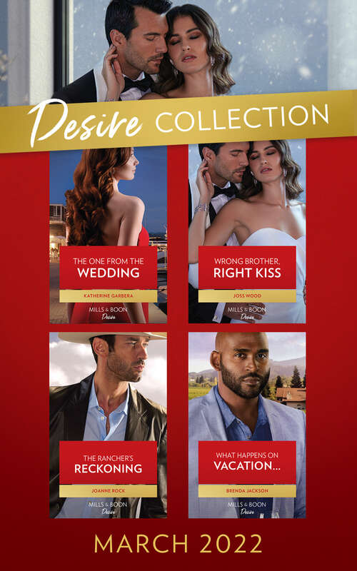 Book cover of The Desire Collection March 2022: What Happens On Vacation... (westmoreland Legacy: The Outlaws) / The Rancher's Reckoning / Wrong Brother, Right Kiss / The One From The Wedding (ePub edition)