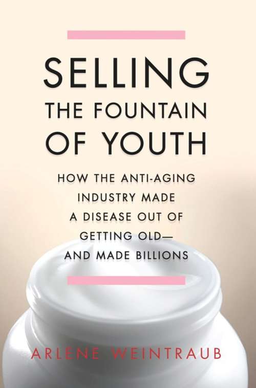 Book cover of Selling the Fountain of Youth: How the Anti-Aging Industry Made a Disease Out of Getting Old-And Made Billions
