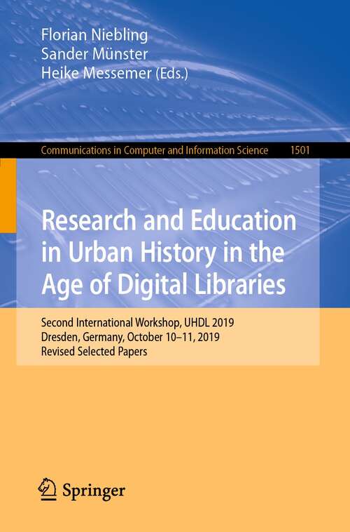 Book cover of Research and Education in Urban History in the Age of Digital Libraries: Second International Workshop, UHDL 2019, Dresden, Germany, October 10–11, 2019, Revised Selected Papers (1st ed. 2021) (Communications in Computer and Information Science #1501)