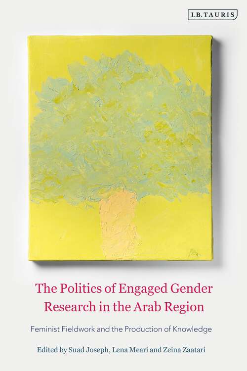 Book cover of The Politics of Engaged Gender Research in the Arab Region: Feminist Fieldwork and the Production of Knowledge
