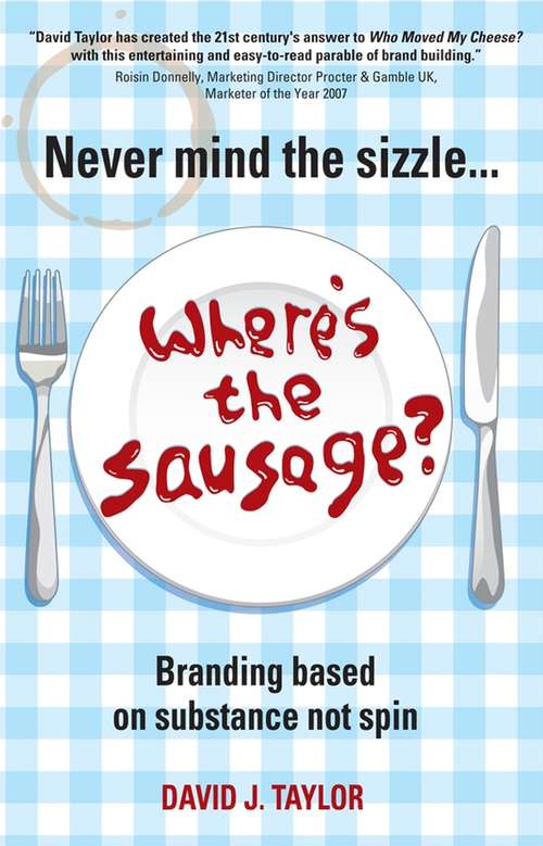 Book cover of Never Mind the Sizzle...Where's the Sausage?: Branding based on substance not spin