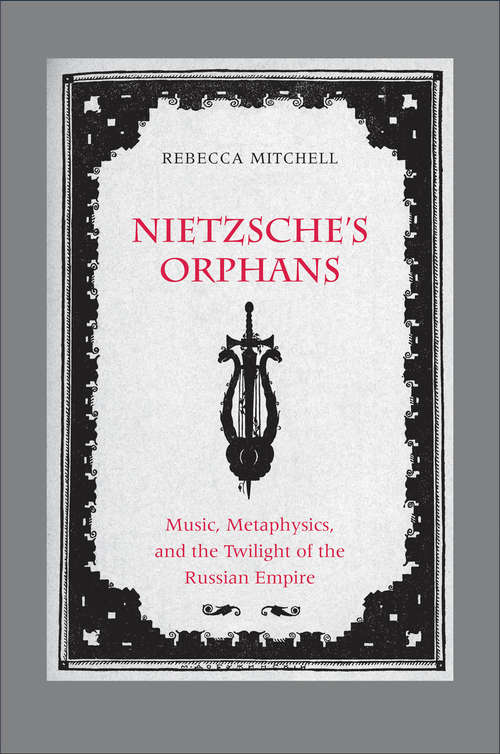 Book cover of Nietzsche's Orphans: Music, Metaphysics, and the Twilight of the Russian Empire (Eurasia Past and Present)