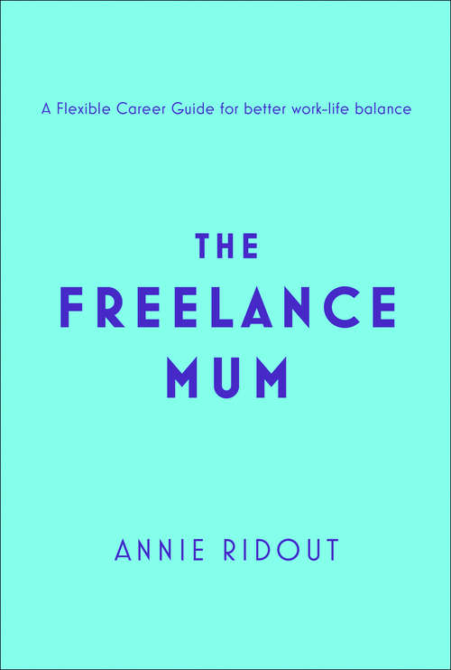 Book cover of The Freelance Mum: The Flexible Career Guide For Better Work-life Balance