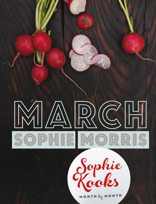 Book cover of Sophie Kooks Month by Month: Quick and Easy Feelgood Seasonal Food for March from Kooky Dough's Sophie Morris