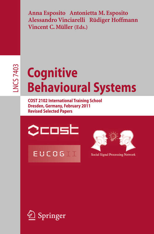 Book cover of Cognitive Behavioural Systems: COST 2102 International Training School, Dresden, Germany, February 21-26, 2011, Revised Selected Papers (2012) (Lecture Notes in Computer Science #7403)