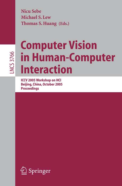Book cover of Computer Vision in Human-Computer Interaction: ICCV 2005 Workshop on HCI, Beijing, China, October 21, 2005, Proceedings (2005) (Lecture Notes in Computer Science #3766)