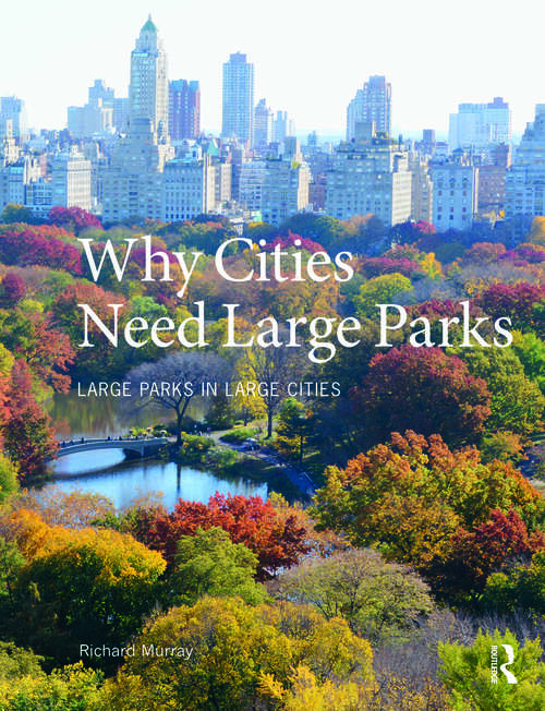 Book cover of Why Cities Need Large Parks: Large Parks in Large Cities