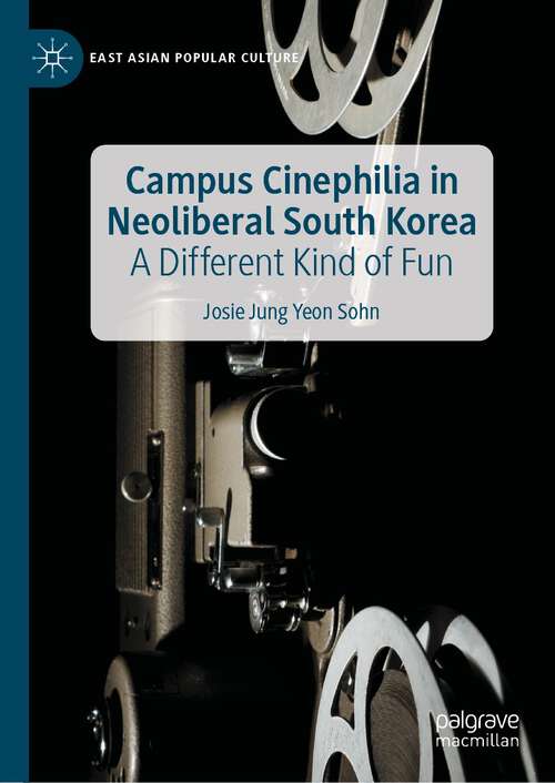 Book cover of Campus Cinephilia in Neoliberal South Korea: A Different Kind of Fun (1st ed. 2022) (East Asian Popular Culture)