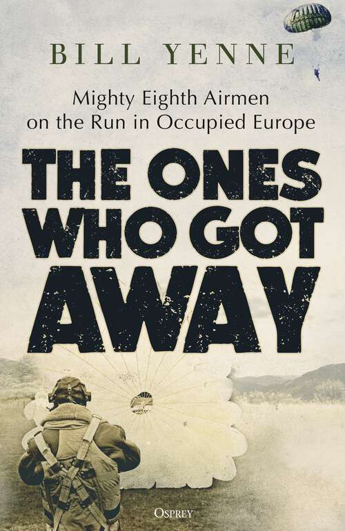 Book cover of The Ones Who Got Away: Mighty Eighth Airmen on the Run in Occupied Europe