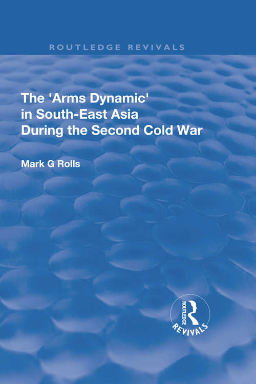 Book cover of The Arms Dynamic in South-East Asia During the Second Cold War (Routledge Revivals)