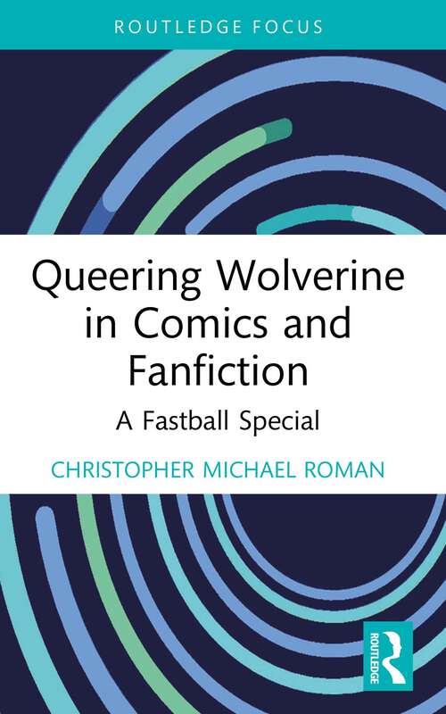 Book cover of Queering Wolverine in Comics and Fanfiction: A Fastball Special (Routledge Focus on Gender, Sexuality, and Comics)