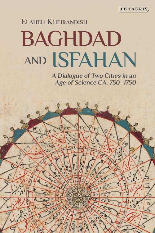 Book cover of Baghdad and Isfahan: A Dialogue of Two Cities in an Age of Science CA. 750-1750