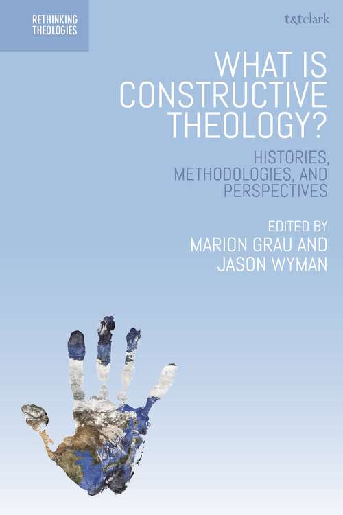 Book cover of What is Constructive Theology?: Histories, Methodologies, and Perspectives (Rethinking Theologies: Constructing Alternatives in History and Doctrine)