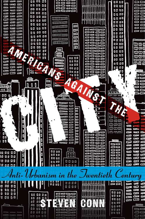 Book cover of Americans Against the City: Anti-Urbanism in the Twentieth Century