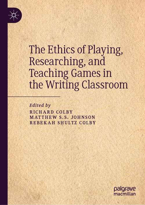Book cover of The Ethics of Playing, Researching, and Teaching Games in the Writing Classroom (1st ed. 2021)