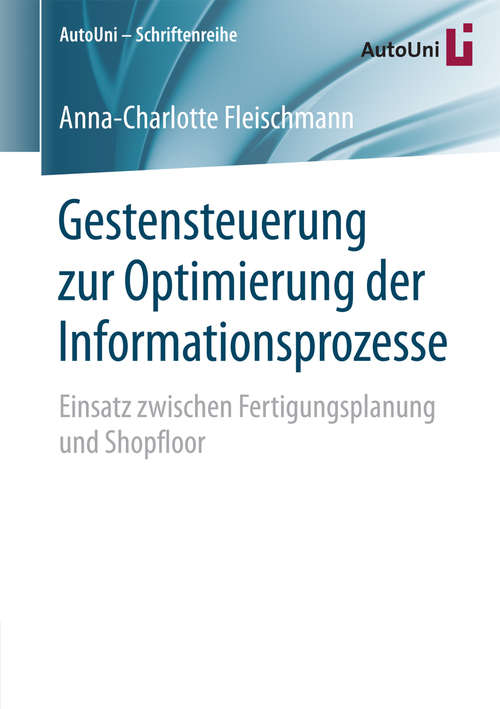 Book cover of Gestensteuerung zur Optimierung der Informationsprozesse: Einsatz zwischen Fertigungsplanung und Shopfloor (1. Aufl. 2016) (AutoUni – Schriftenreihe #92)