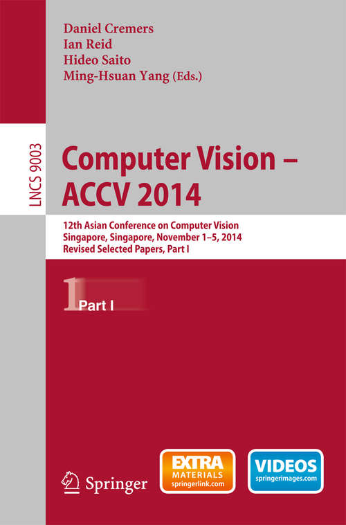 Book cover of Computer Vision -- ACCV 2014: 12th Asian Conference on Computer Vision, Singapore, Singapore, November 1-5, 2014, Revised Selected Papers, Part I (2015) (Lecture Notes in Computer Science #9003)