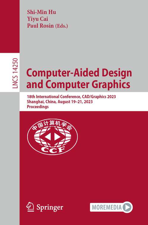 Book cover of Computer-Aided Design and Computer Graphics: 18th International Conference, CAD/Graphics 2023, Shanghai, China, August 19–21, 2023, Proceedings (1st ed. 2024) (Lecture Notes in Computer Science #14250)