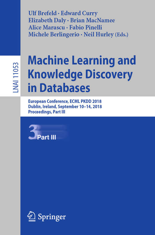 Book cover of Machine Learning and Knowledge Discovery in Databases: European Conference, ECML PKDD 2018, Dublin, Ireland, September 10–14, 2018, Proceedings, Part III (1st ed. 2019) (Lecture Notes in Computer Science #11053)