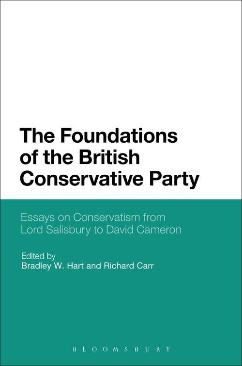 Book cover of The Foundations of the British Conservative Party: Essays on Conservatism from Lord Salisbury to David Cameron
