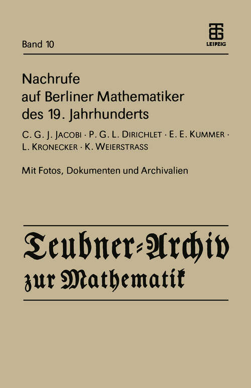 Book cover of Nachrufe auf Berliner Mathematiker des 19. Jahrhunderts: C.G.J. Jacobi - P.G.L. Dirichlet - E.E. Kummer - L. Kronecker - K. Weierstrass (1988) (Teubner-Archiv zur Mathematik #10)
