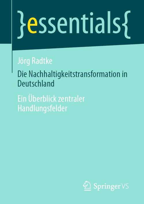Book cover of Die Nachhaltigkeitstransformation in Deutschland: Ein Überblick zentraler Handlungsfelder (1. Aufl. 2021) (essentials)