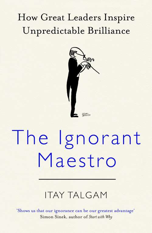 Book cover of The Ignorant Maestro: How Great Leaders Inspire Unpredictable Brilliance