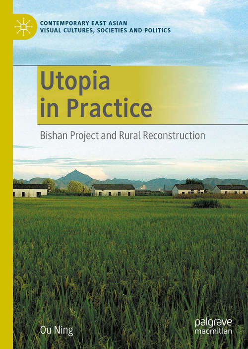 Book cover of Utopia in Practice: Bishan Project and Rural Reconstruction (1st ed. 2020) (Contemporary East Asian Visual Cultures, Societies and Politics)
